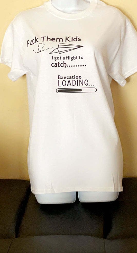 customized “ Fuck Them Kids ......I got a flight to catch T-shirts )